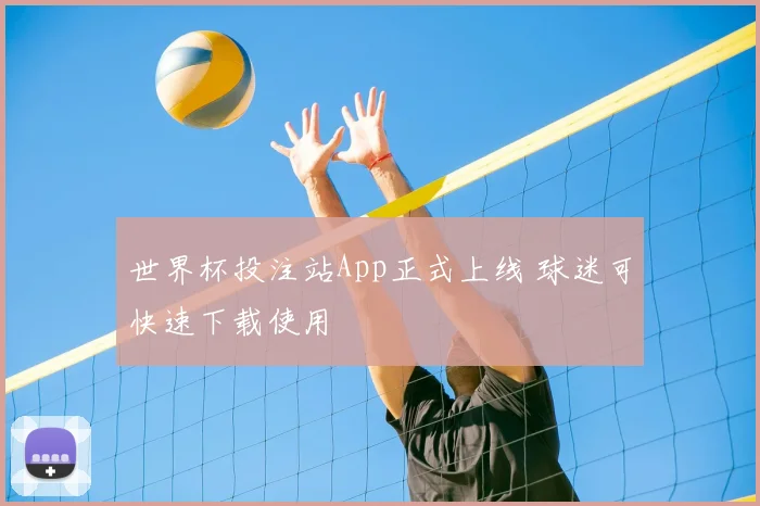 世界杯投注站App正式上线 球迷可快速下载使用