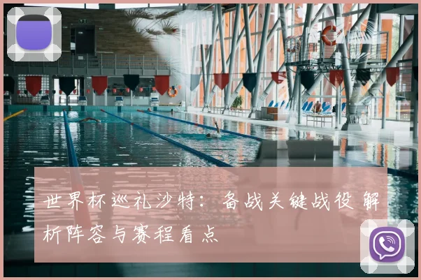 世界杯巡礼沙特:备战关键战役 解析阵容与赛程看点