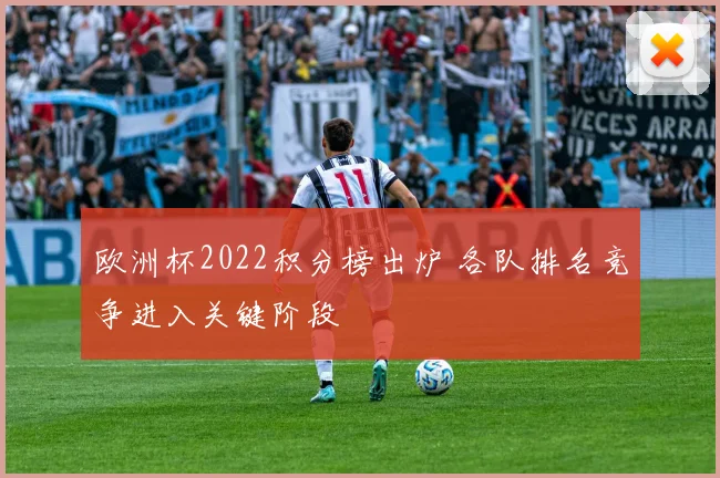 欧洲杯2022积分榜出炉 各队排名竞争进入关键阶段