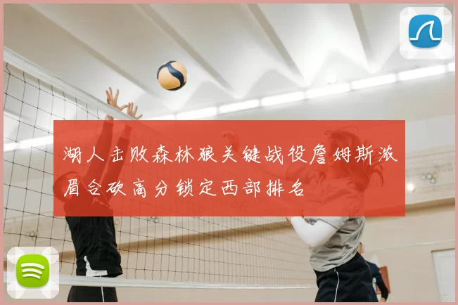 湖人击败森林狼关键战役詹姆斯浓眉合砍高分锁定西部排名